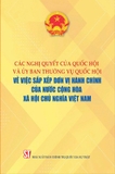 Các Nghị quyết của Quốc hội và Ủy ban Thường vụ Quốc hội về việc sắp xếp đơn vị hành chính của nước Cộng hòa xã hội chủ nghĩa Việt Nam - Quốc Hội 