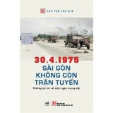  30.4.1975 - Sài Gòn Không Còn Trận Tuyến - Những Ký Ức Về Một Ngày Trọng Đại