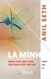 Là Mình - Nhận Thức Bản Thân Qua Khoa Học Não Bộ - Anil Seth