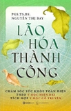 Lão Hóa Thành Công - Chăm Sóc Sức Khỏe Toàn Diện Theo Y Học Hiện Đại Tích Hợp Y Học Cổ Truyền - PGS. TS. BS. Nguyễn Thị Bay
