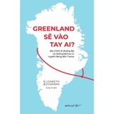 Greenland Sẽ Vào Tay Ai? - Địa Chính Trị Đương Đại Và Những Bài Học Từ Người Viking Đến Trump - Elizabeth Buchanan