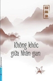 Không Khóc Giữa Nhân Gian - Thích Đồng Tâm
