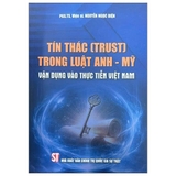 Tín Thác (Trust) Trong Luật Anh-Mỹ - Vận Dụng Vào Thực Tiễn Việt Nam - PGS. TS. VS. Nguyễn Ngọc Điện