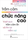 Trầm Cảm Chức Năng Cao - Vượt Qua Trầm Cảm Ẩn Và Tìm Lại Niềm Vui - BS. Judith Joseph