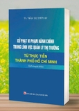 Xử phạt vi phạm hành chính trong lĩnh vực quản lý thị trường - Từ thực tiễn Thành Phố Hồ Chí Minh (Sách chuyên khảo) - TS. Trần Thị Thúy An