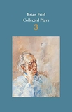 Brian Friel: Collected Plays - Volume 3