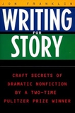 Writing for Story: Craft Secrets of Dramatic Nonfiction by a Two-Time Pulitzer Prize Winner