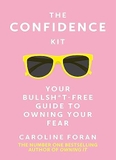 The Confidence Kit: Your Bullsh*t-Free Guide to Owning Your Fear
