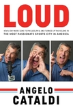 Angelo Cataldi: LOUD: How a Shy Nerd Came to Philadelphia and Turned up the Volume in the Most Passionate Sports City in America