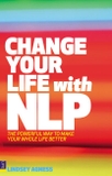 Change Your Life with NLP: The Powerful Way to Make Your Whole Life Better