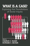 What Is a Case?: Exploring the Foundations of Social Inquiry