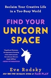 Find Your Unicorn Space: Reclaim Your Creative Life in a Too-Busy World