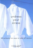 Undress Your Stress: 30 Curiously Fun Ways to Take Off Tension