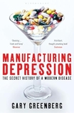 Manufacturing Depression: The Secret History of a Modern Disease