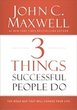 3 Things Successful People Do: The Road Map That Will Change Your Life