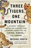 Three Tigers, One Mountain: A Journey Through the Bitter History and Current Conflicts of China, Korea, and Japan