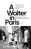 A Waiter in Paris: Adventures in the Dark Heart of the City