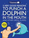 5 Very Good Reasons to Punch a Dolphin in the Mouth (And Other Useful Guides)