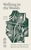 Walking in the Woods: Go Back to Nature With The Japanese Way of Shinrin-yoku