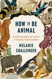 How To Be Animal: A New History Of What It Means To Be Human