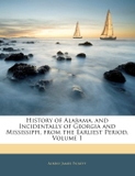 History of Alabama, and Incidentally of Georgia and Mississippi, from the Earliest Period, Volume 1
