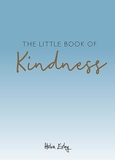 The Little Book of Kindness: Everyday Actions to Change Your Life and the World Around You