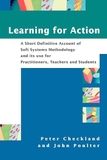 Learning For Action: A Short Definitive Account of Soft Systems Methodology, and its use for Practitioners, Teachers and Students