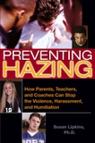 Preventing Hazing: How Parents, Teachers, and Coaches Can Stop the Violence, Harassment, and Humiliation