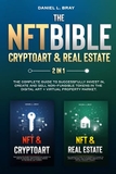 NFT BIBLE 2 in 1: Cryptoart & Real Estate: The Complete Guide To Successfully Invest In, Create And Sell Non-Fungible Tokens In The Digital Art
