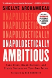 Unapologetically Ambitious: Take Risks, Break Barriers, and Create Success on Your Own Terms