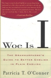 Woe Is I: The Grammarphobe's Guide to Better English in Plain English