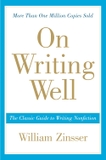 On Writing Well: The Essential Guide to Mastering Nonfiction Writing and Effective Communication