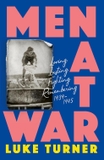 Men At War: Loving, Lusting, Fighting, Remembering 1939-1945
