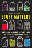 Stuff Matters: Exploring the Marvelous Materials That Shape Our Man-Made World