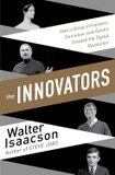 Innovators: How a Group of Inventors, Hackers, Geniuses and Geeks Created the Digital Revolution