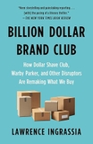Billion Dollar Brand Club: How Dollar Shave Club, Warby Parker, And Other Disruptors Are Remaking What We Buy