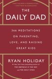 The Daily Dad: 366 Meditations on Parenting, Love, and Raising Great Kids