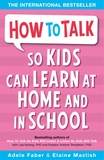 How to Talk So Kids Can Learn : At Home and in School