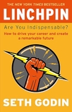 Linchpin: Are You Indispensable? How To Drive Your Career & Create A Remarkable Future
