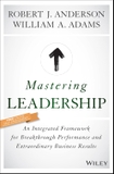 Mastering Leadership: An Integrated Framework for Breakthrough Performance and Extraordinary Business Results