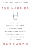 10% Happier: How I Tamed the Voice in My Head, Reduced Stress Without Losing My Edge, and Found Self-Help That Actually Works--A True Story