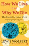 How We Live and Why We Die: The Secret Lives of Cells