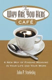 The Why Are You Here Cafe: A new way of finding meaning in your life and your work