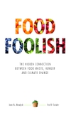 Food Foolish: The Hidden Connection Between Food Waste, Hunger and Climate Change
