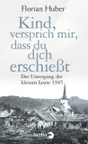 Kind, versprich mir, dass du dich erschießt: Der Untergang der kleinen Leute 1945