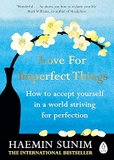 Love for Imperfect Things: The Sunday Times Bestseller: How to Accept Yourself in a World Striving for Perfection