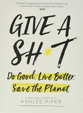 Give A Sh*T: Do Good. Live Better. Save The Planet.
