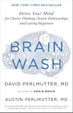 Brain Wash: Detox Your Mind for Clearer Thinking, Deeper Relationships, and Lasting Happiness