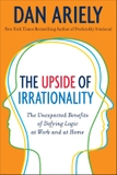 The Upside of Irrationality: The Unexpected Benefits of Defying Logic at Work and Home