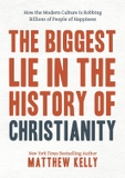 The Biggest Lie in the History of Christianity: How Modern Culture Is Robbing Billions of People of Happiness